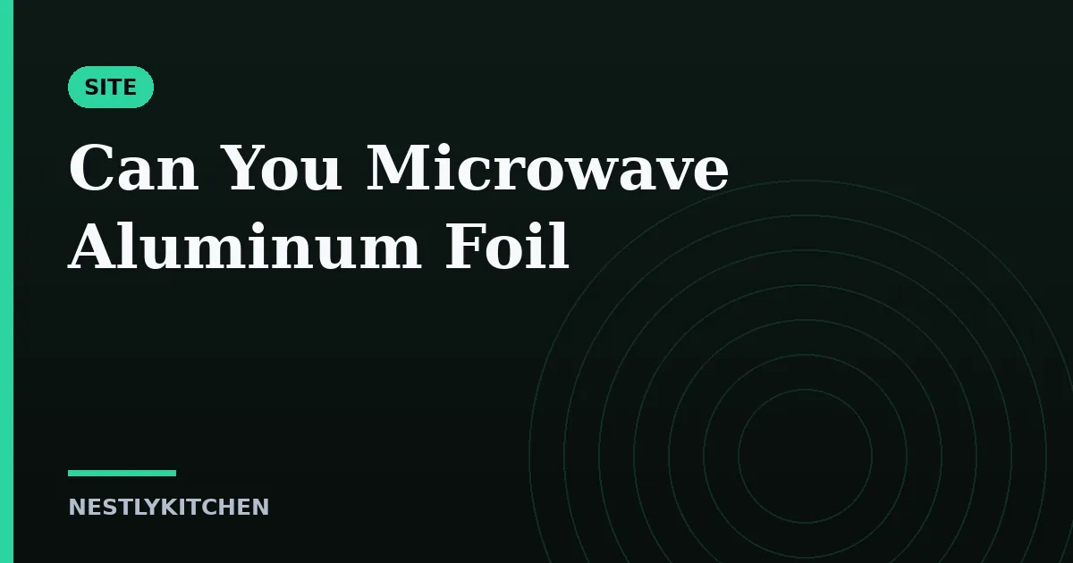 Can You Microwave Aluminum Foil