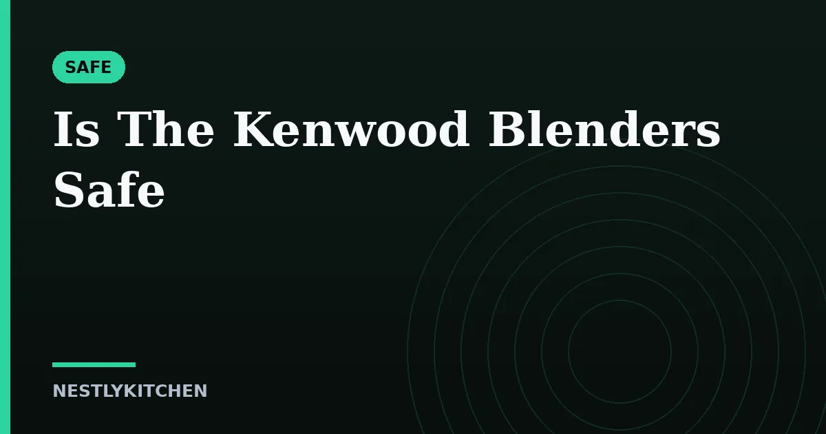 Is The Kenwood Blenders Safe