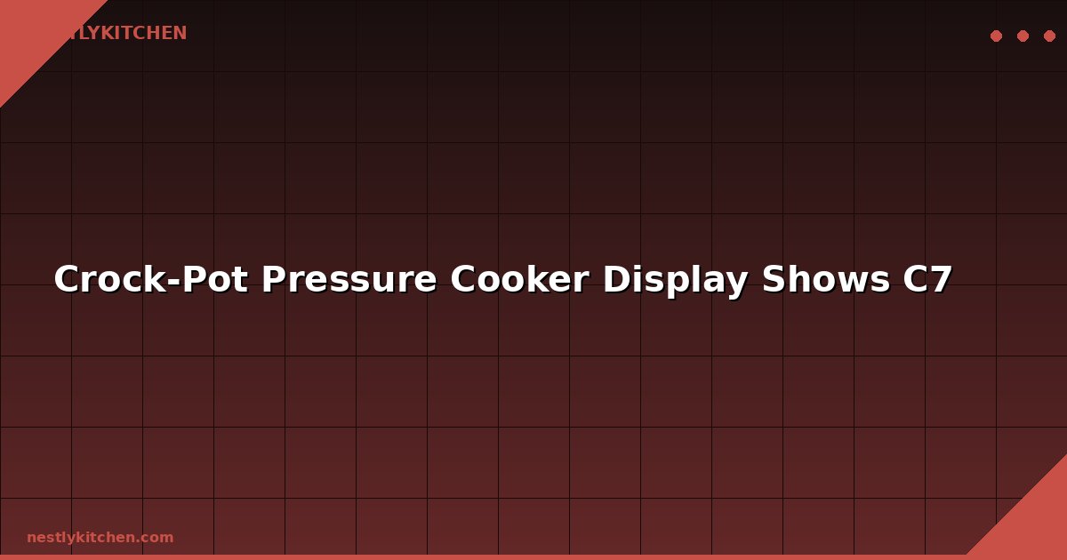 Crock-Pot Pressure Cooker Display Shows C7