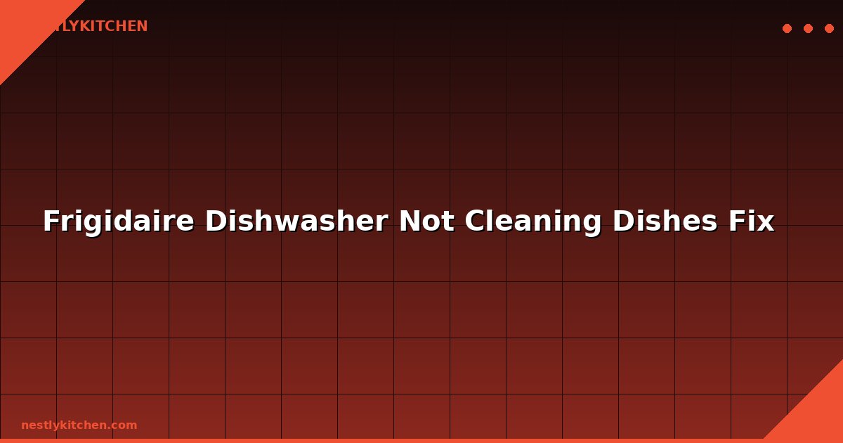 Frigidaire Dishwasher Not Cleaning Dishes Fix