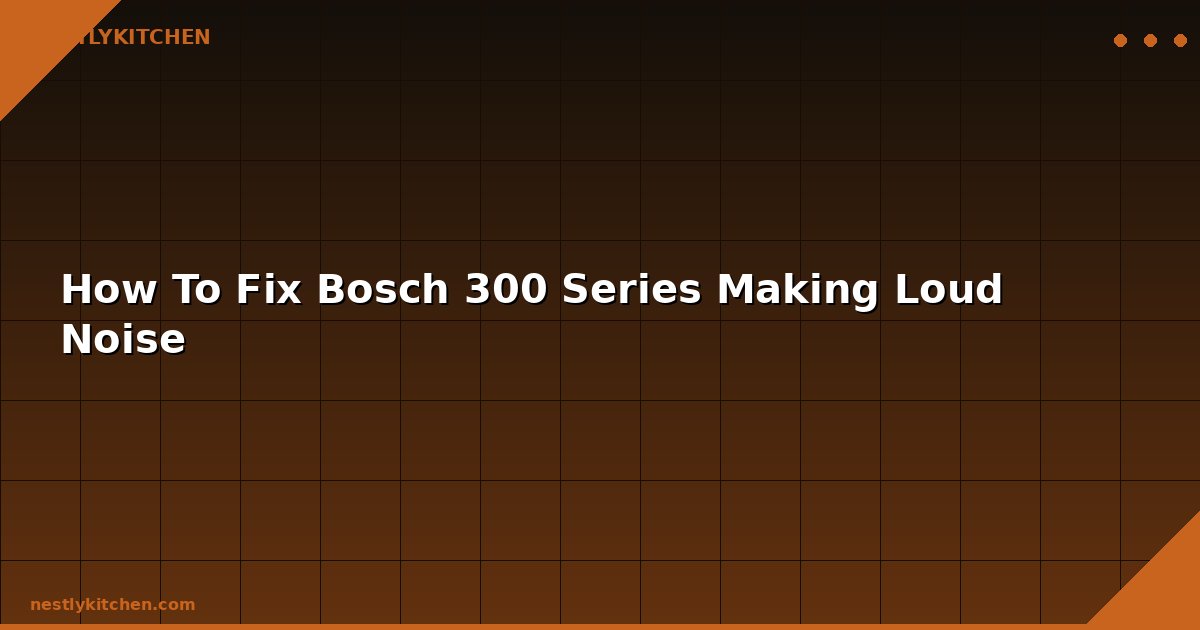 How To Fix Bosch 300 Series Making Loud Noise