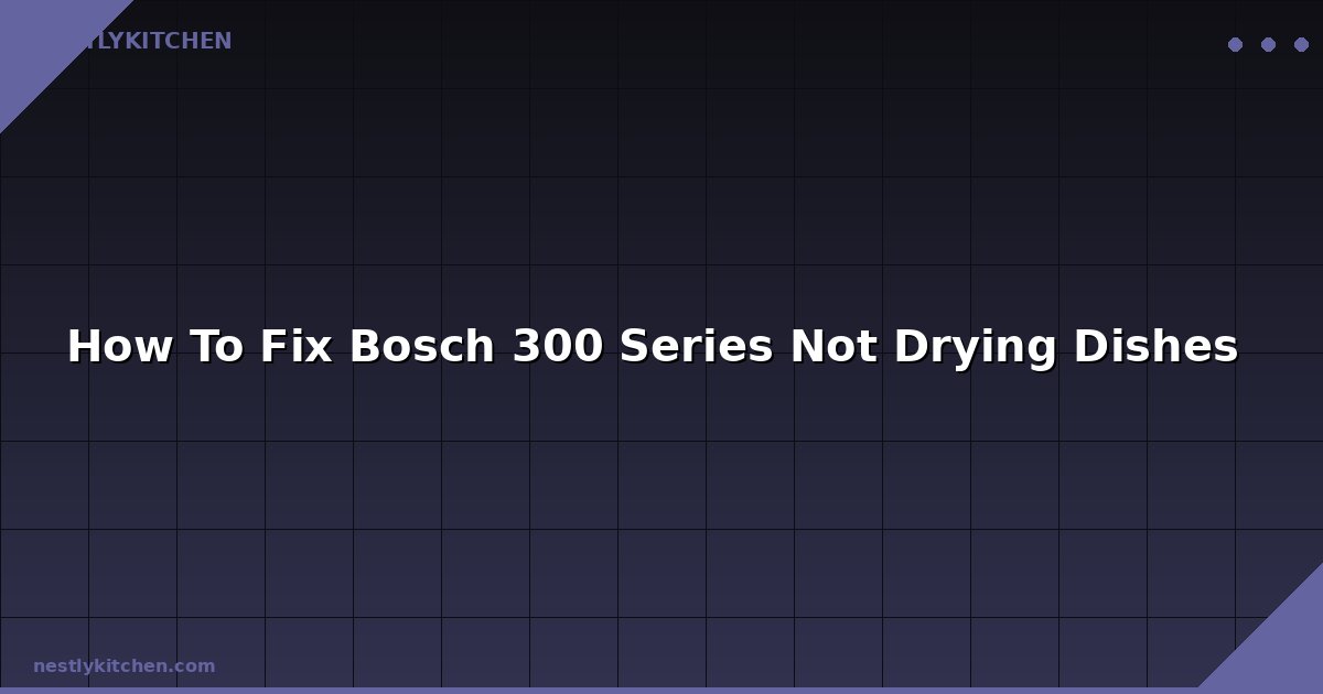 How To Fix Bosch 300 Series Not Drying Dishes