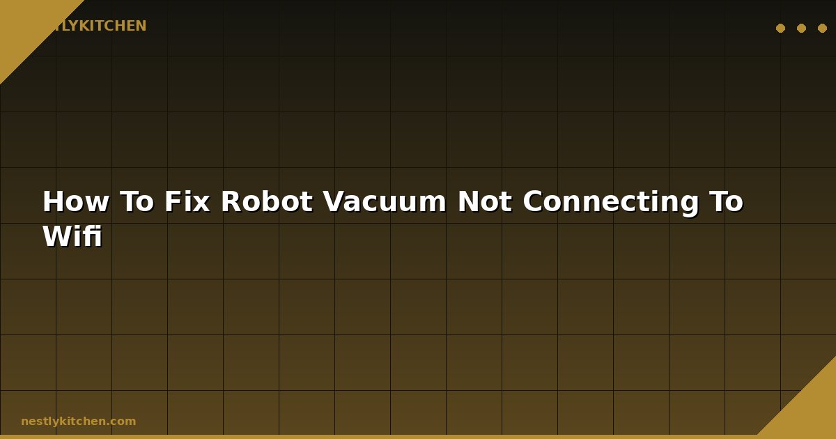 How To Fix Robot Vacuum Not Connecting To Wifi