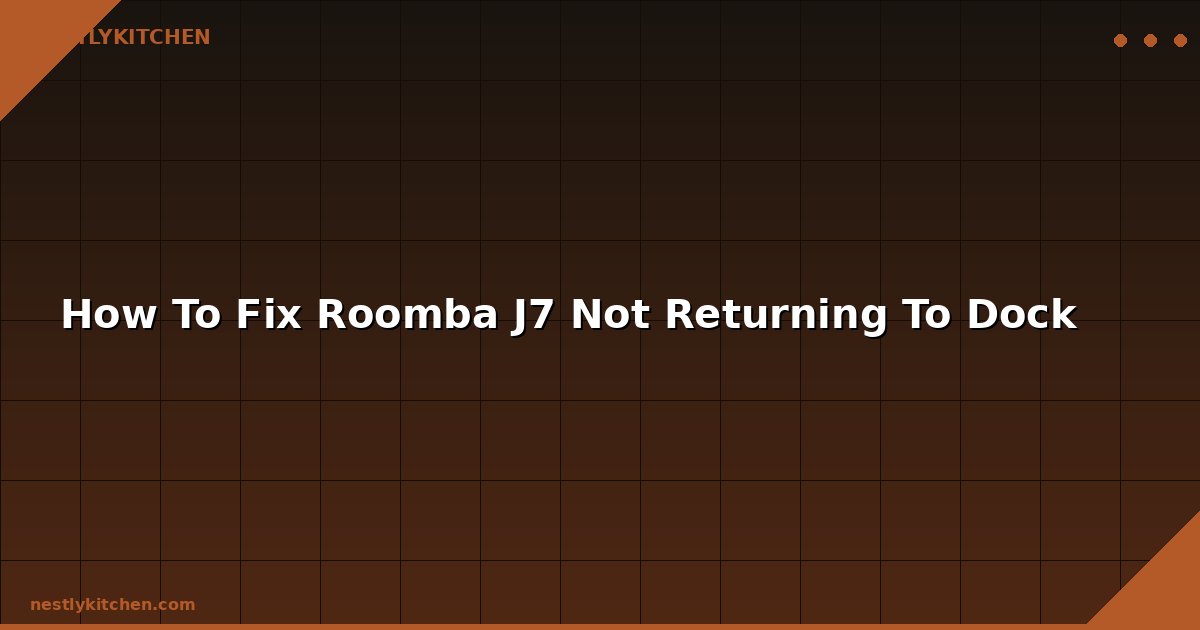 How To Fix Roomba J7 Not Returning To Dock