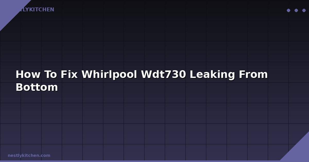How To Fix Whirlpool Wdt730 Leaking From Bottom
