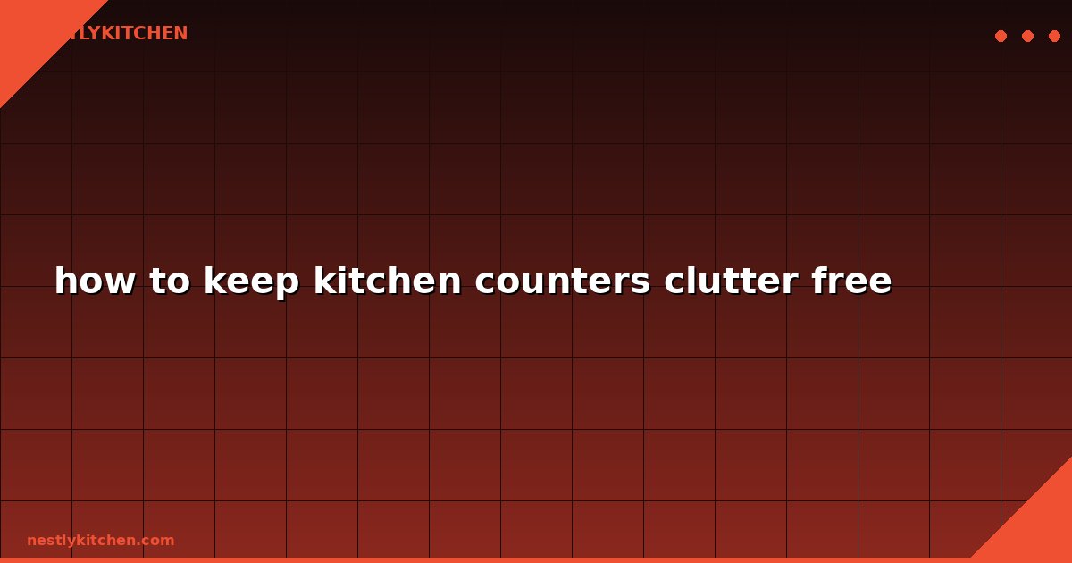 how to keep kitchen counters clutter free