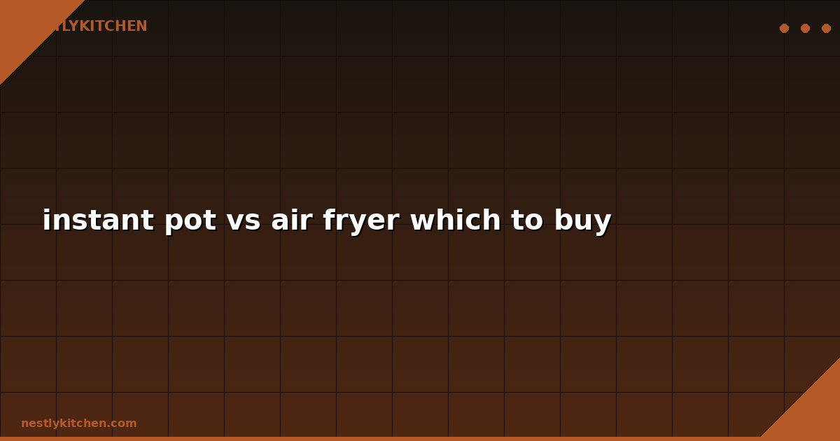 instant pot vs air fryer which to buy