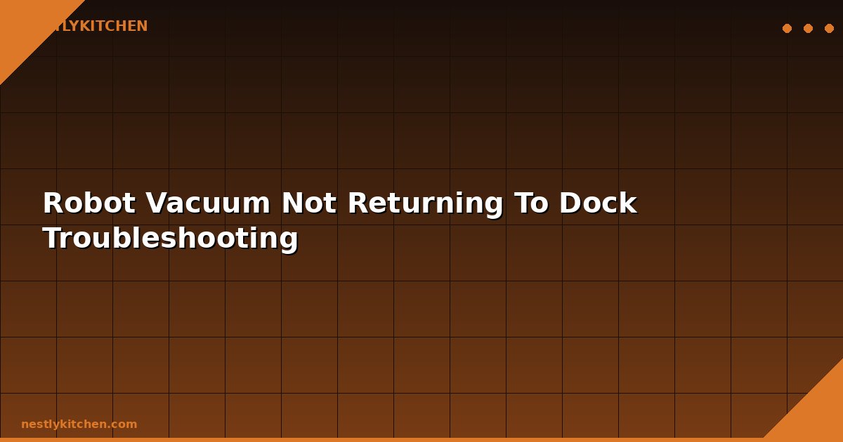 Robot Vacuum Not Returning To Dock Troubleshooting