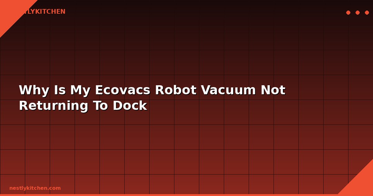 Why Is My Ecovacs Robot Vacuum Not Returning To Dock