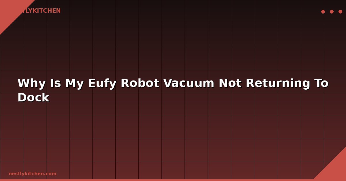 Why Is My Eufy Robot Vacuum Not Returning To Dock