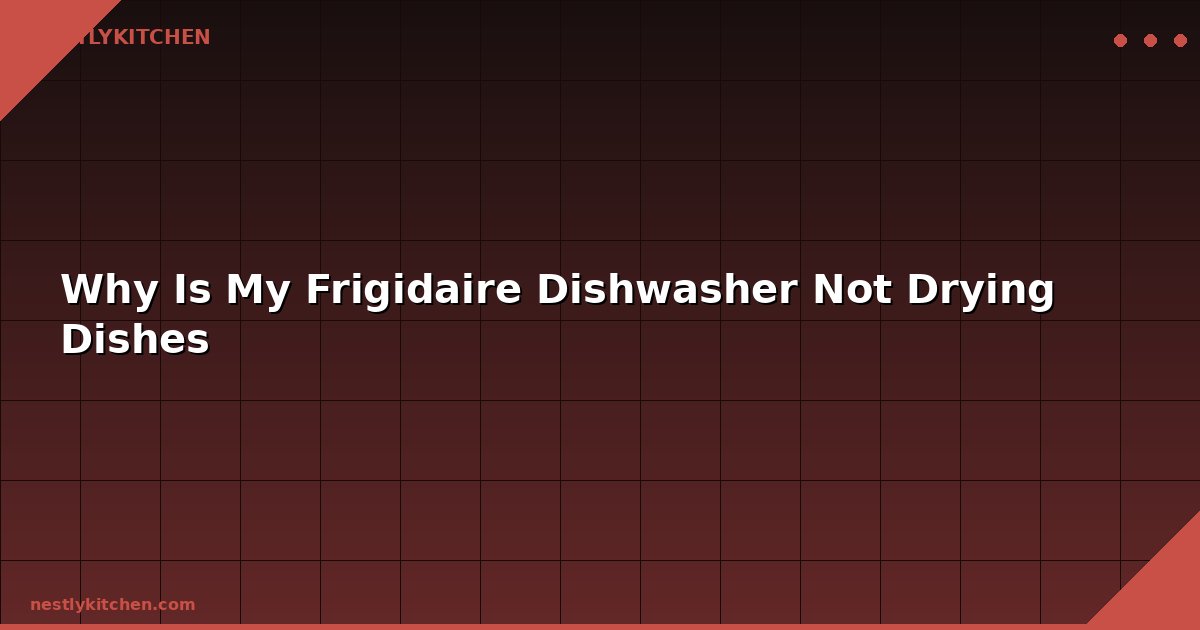 Why Is My Frigidaire Dishwasher Not Drying Dishes