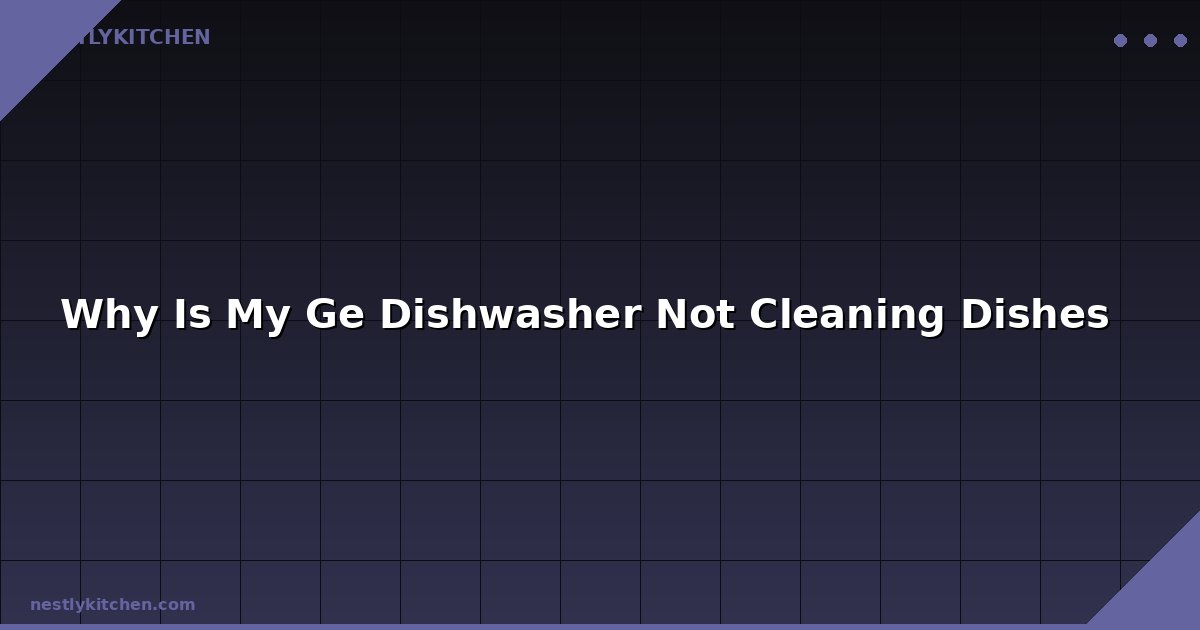 Why Is My Ge Dishwasher Not Cleaning Dishes