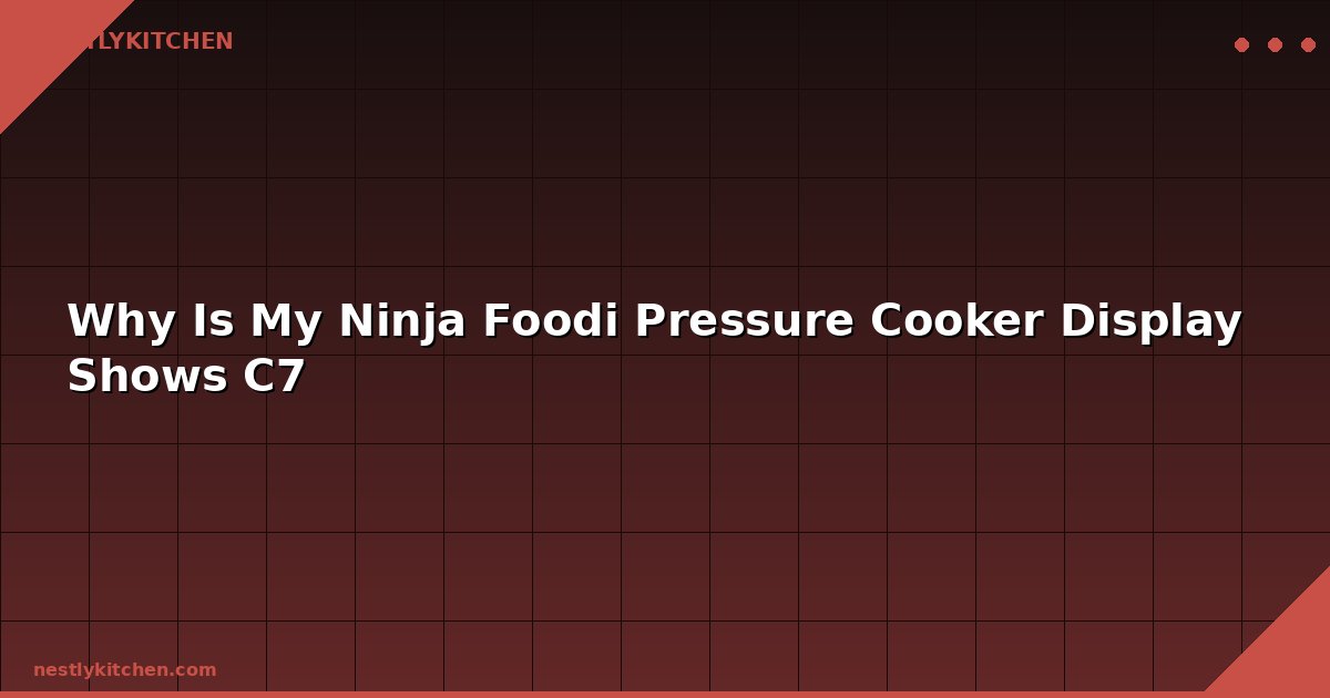 Why Is My Ninja Foodi Pressure Cooker Display Shows C7
