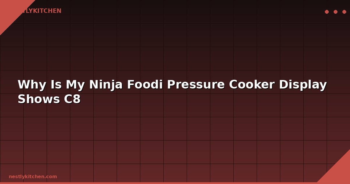 Why Is My Ninja Foodi Pressure Cooker Display Shows C8