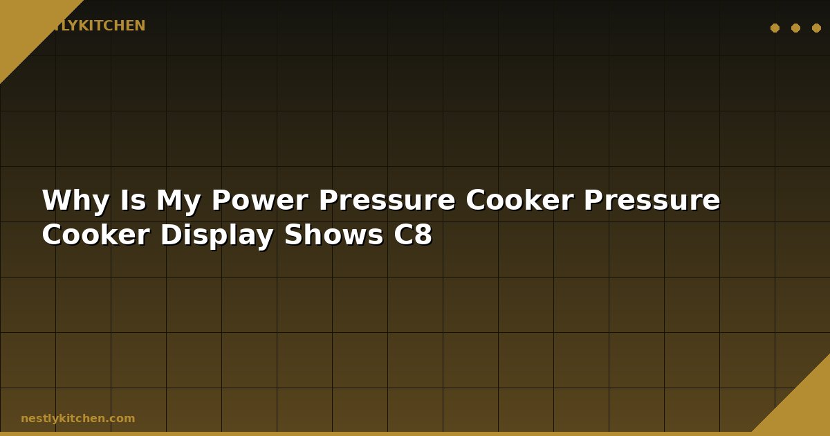 Why Is My Power Pressure Cooker Pressure Cooker Display Shows C8