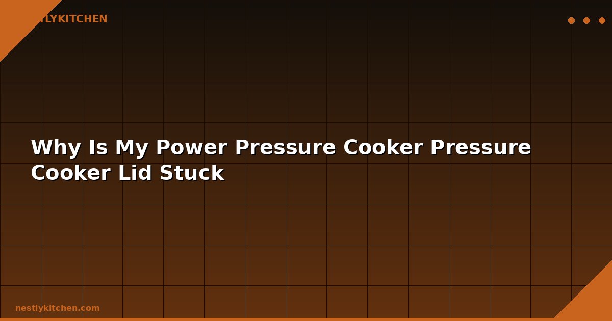 Why Is My Power Pressure Cooker Pressure Cooker Lid Stuck