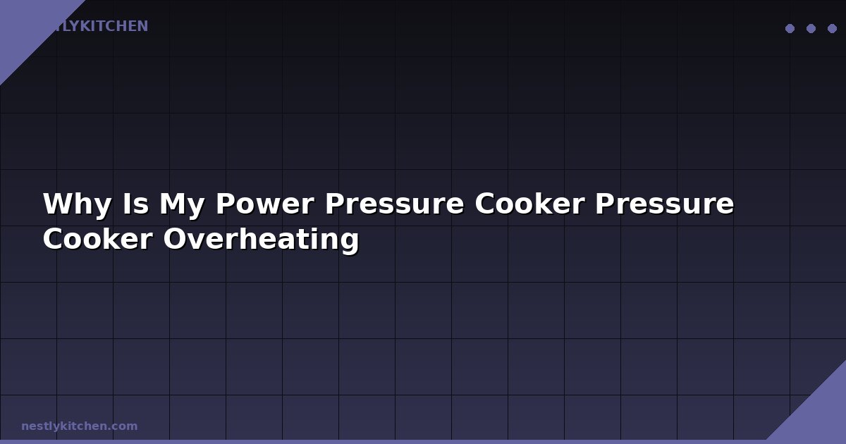Why Is My Power Pressure Cooker Pressure Cooker Overheating