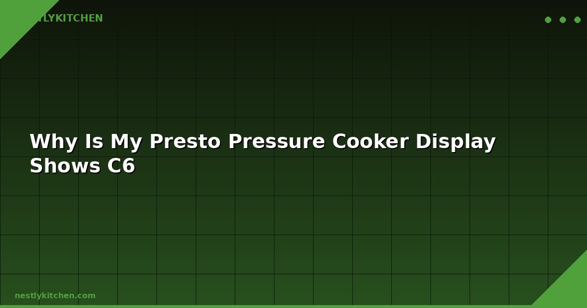 Why Is My Presto Pressure Cooker Display Shows C6