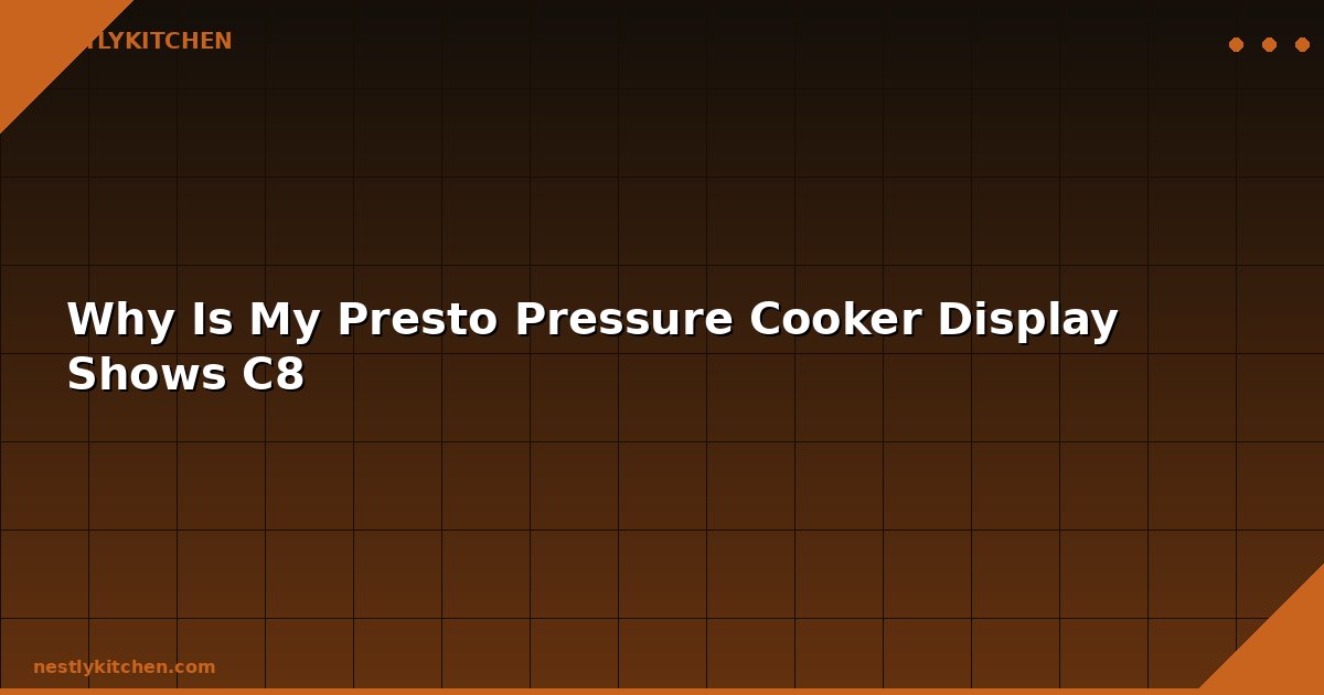 Why Is My Presto Pressure Cooker Display Shows C8