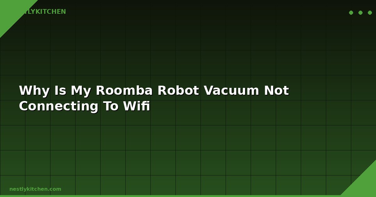 Why Is My Roomba Robot Vacuum Not Connecting To Wifi