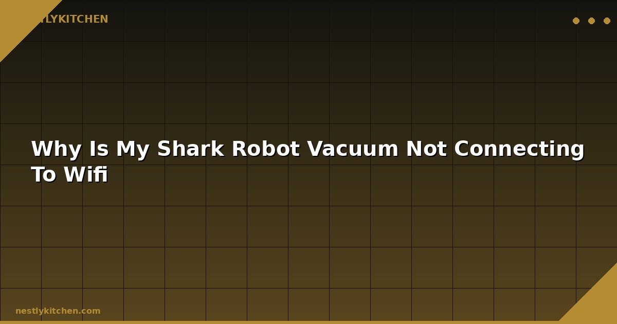 Why Is My Shark Robot Vacuum Not Connecting To Wifi