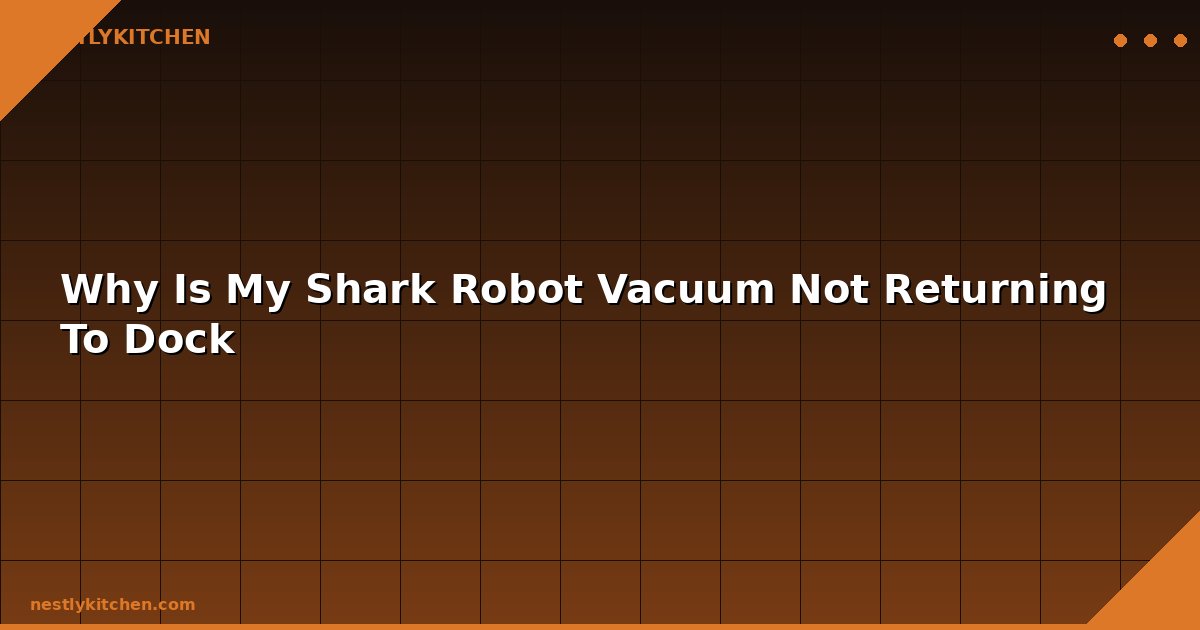 Why Is My Shark Robot Vacuum Not Returning To Dock